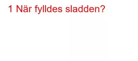 1 När fylldes sladden?