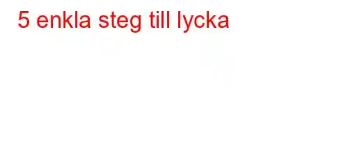 5 enkla steg till lycka