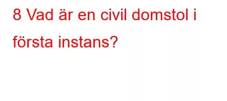 8 Vad är en civil domstol i första instans