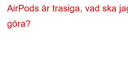 AirPods är trasiga, vad ska jag göra