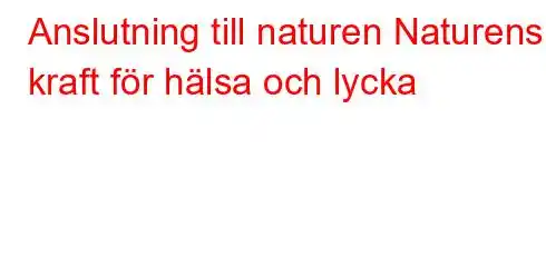 Anslutning till naturen Naturens kraft för hälsa och lycka