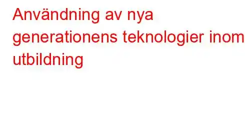 Användning av nya generationens teknologier inom utbildning