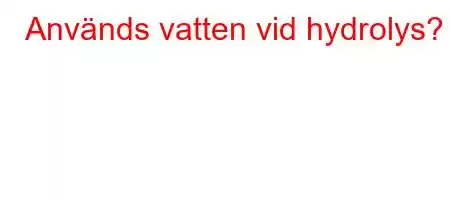 Används vatten vid hydrolys?