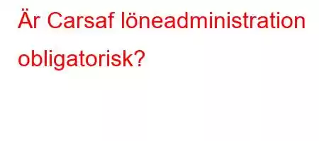 Är Carsaf löneadministration obligatorisk?