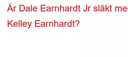 Är Dale Earnhardt Jr släkt med Kelley Earnhardt?