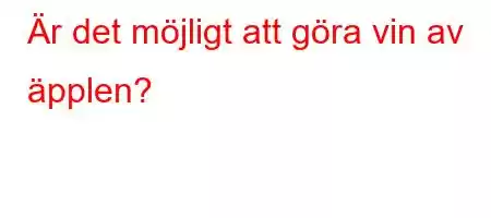 Är det möjligt att göra vin av äpplen