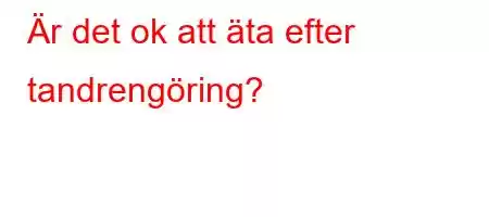 Är det ok att äta efter tandrengöring?