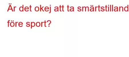 Är det okej att ta smärtstillande före sport