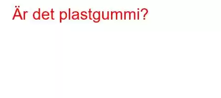 Är det plastgummi?