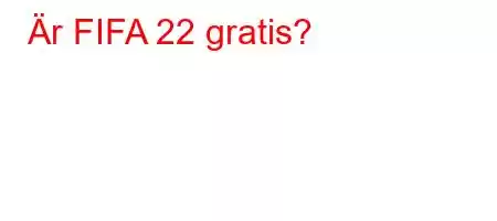 Är FIFA 22 gratis?