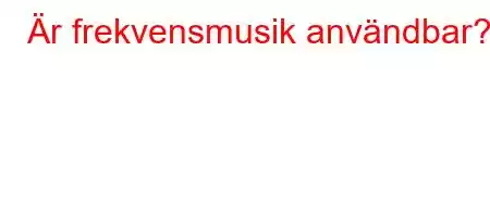 Är frekvensmusik användbar?