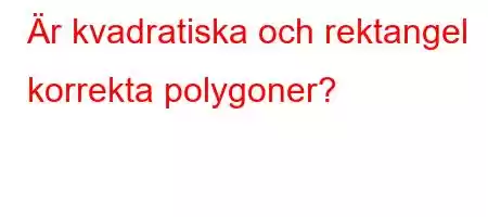 Är kvadratiska och rektangel korrekta polygoner?