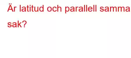 Är latitud och parallell samma sak