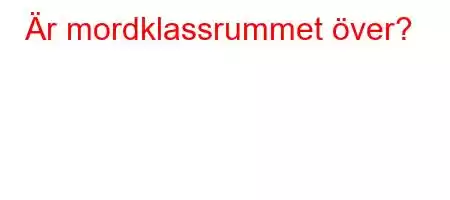 Är mordklassrummet över?