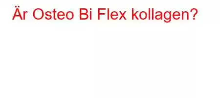 Är Osteo Bi Flex kollagen