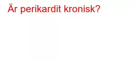 Är perikardit kronisk?