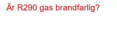 Är R290 gas brandfarlig?