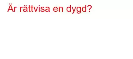 Är rättvisa en dygd?