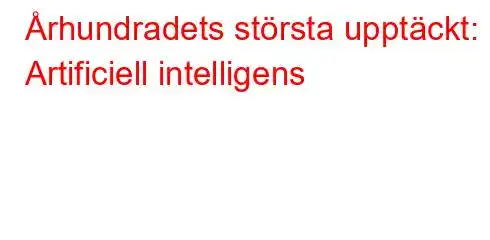 Århundradets största upptäckt: Artificiell intelligens