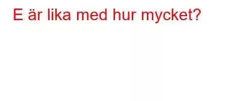 E är lika med hur mycket?