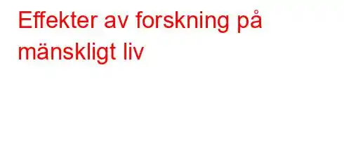 Effekter av forskning på mänskligt liv