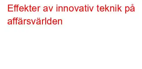 Effekter av innovativ teknik på affärsvärlden