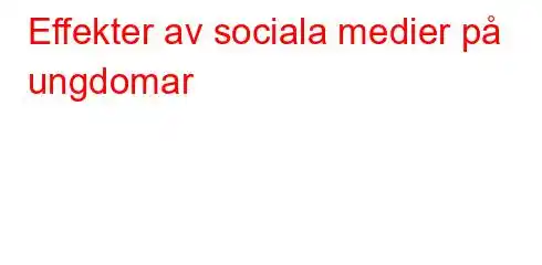 Effekter av sociala medier på ungdomar