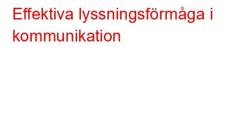 Effektiva lyssningsförmåga i kommunikation