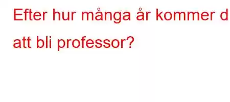 Efter hur många år kommer du att bli professor?