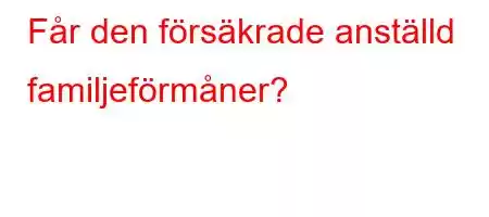 Får den försäkrade anställd familjeförmåner?