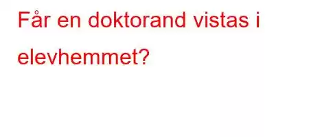 Får en doktorand vistas i elevhemmet?