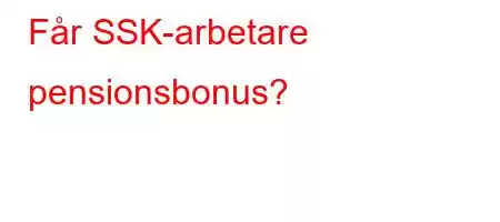 Får SSK-arbetare pensionsbonus?