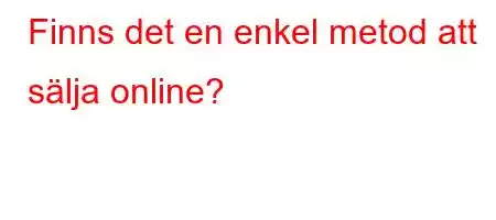 Finns det en enkel metod att sälja online?