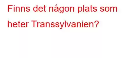 Finns det någon plats som heter Transsylvanien