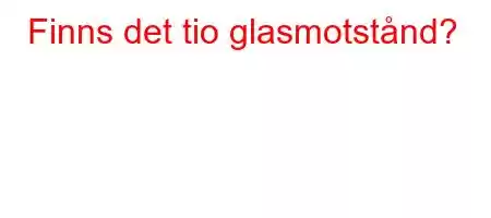 Finns det tio glasmotstånd?