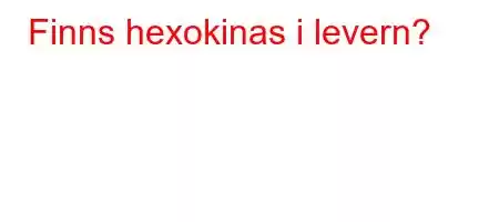 Finns hexokinas i levern?