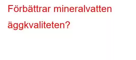 Förbättrar mineralvatten äggkvaliteten