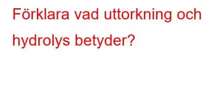 Förklara vad uttorkning och hydrolys betyder?