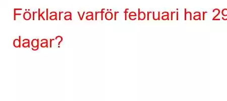 Förklara varför februari har 29 dagar?