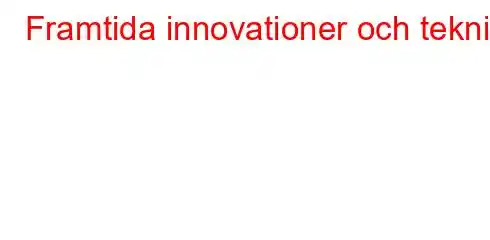 Framtida innovationer och teknik