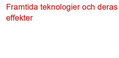 Framtida teknologier och deras effekter