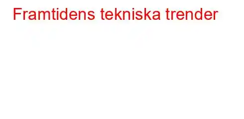 Framtidens tekniska trender