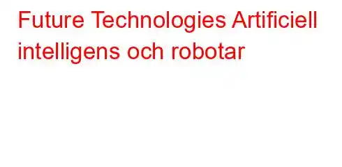 Future Technologies Artificiell intelligens och robotar