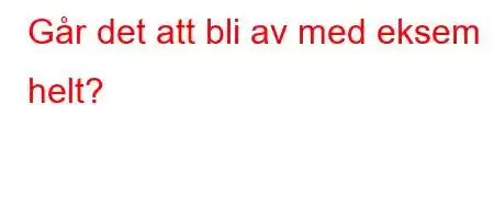 Går det att bli av med eksem helt?