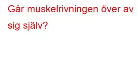 Går muskelrivningen över av sig själv?