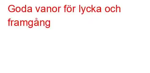 Goda vanor för lycka och framgång