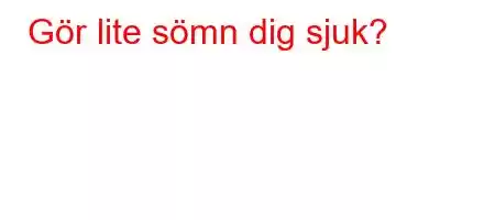 Gör lite sömn dig sjuk?