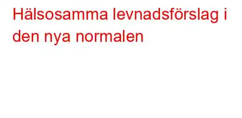 Hälsosamma levnadsförslag i den nya normalen