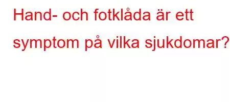 Hand- och fotklåda är ett symptom på vilka sjukdomar?