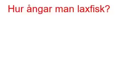 Hur ångar man laxfisk?